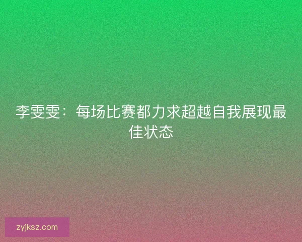 李雯雯：每场比赛都力求超越自我展现最佳状态